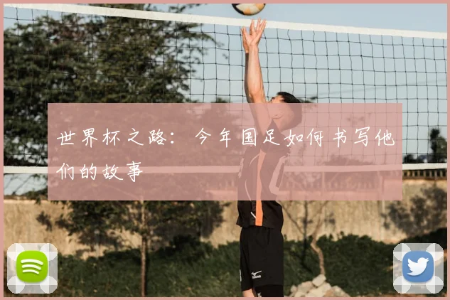 世界杯之路:今年国足如何书写他们的故事