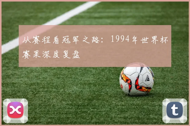 从赛程看冠军之路：1994年世界杯赛果深度复盘