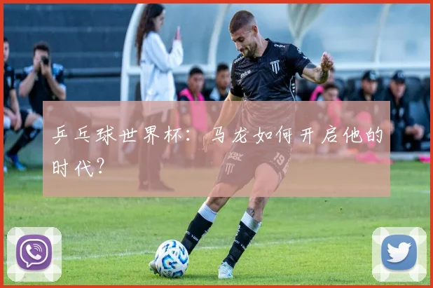 乒乓球世界杯:马龙如何开启他的时代?