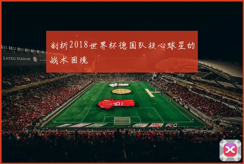 剖析2018世界杯德国队核心球星的战术困境