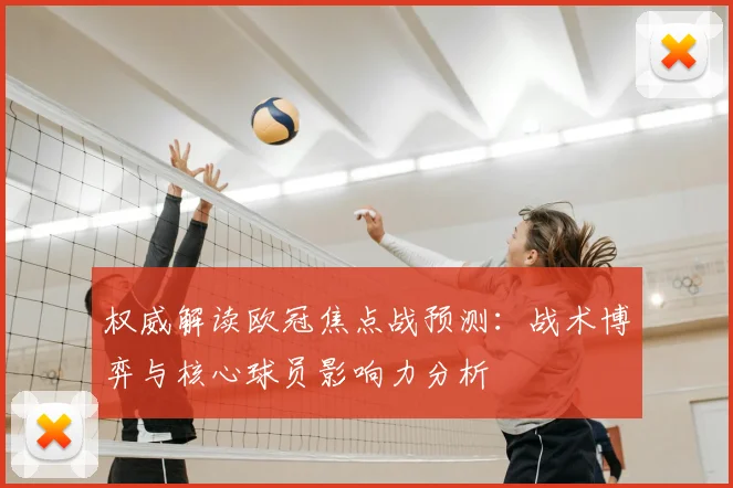 权威解读欧冠焦点战预测：战术博弈与核心球员影响力分析